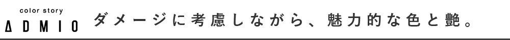ダメージに考慮しながら、魅力的な色と艶。